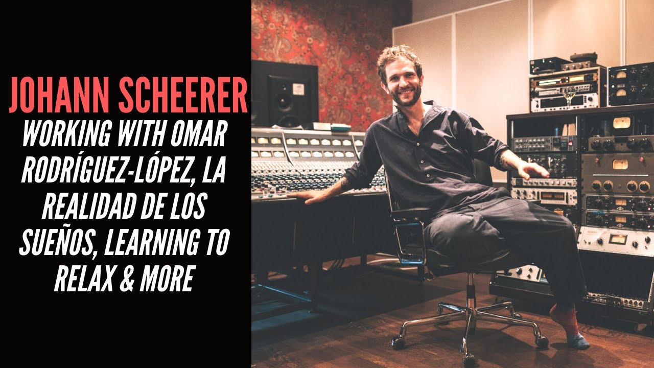 Johann Scheerer - Working With Omar Rodr&iacute;guez-L&oacute;pez, La Realidad De Los Sue&ntilde;os & Learning To Relax