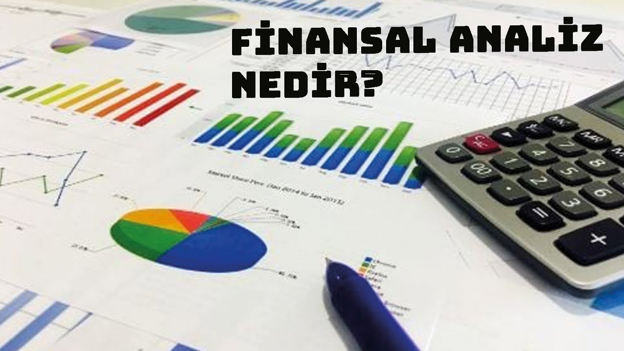 FİNANSAL ANALİZ NEDİR? | AMA&Ccedil;LARI VE T&Uuml;RLERİ NELERDİR?