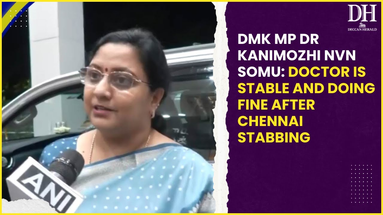 DMK MP Dr Kanimozhi NVN Somu: Doctor is stable and doing fine after Chennai stabbing