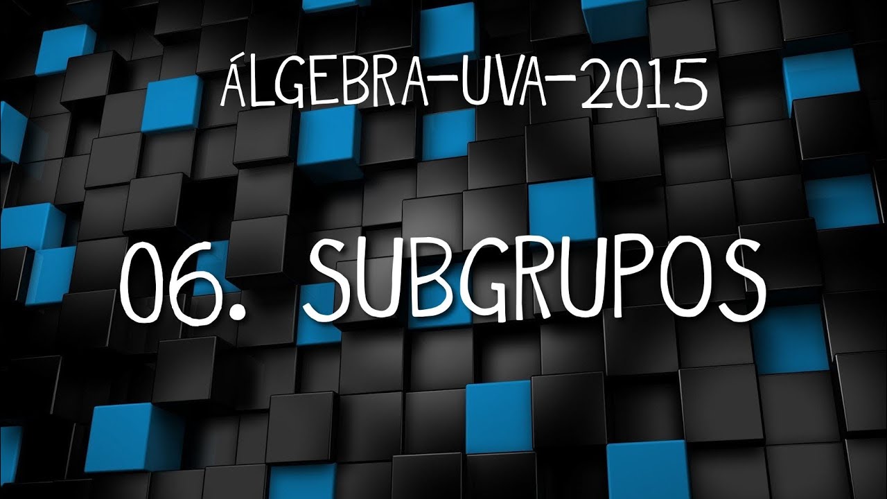 Álgebra-UVA-2015 06: Subgrupos