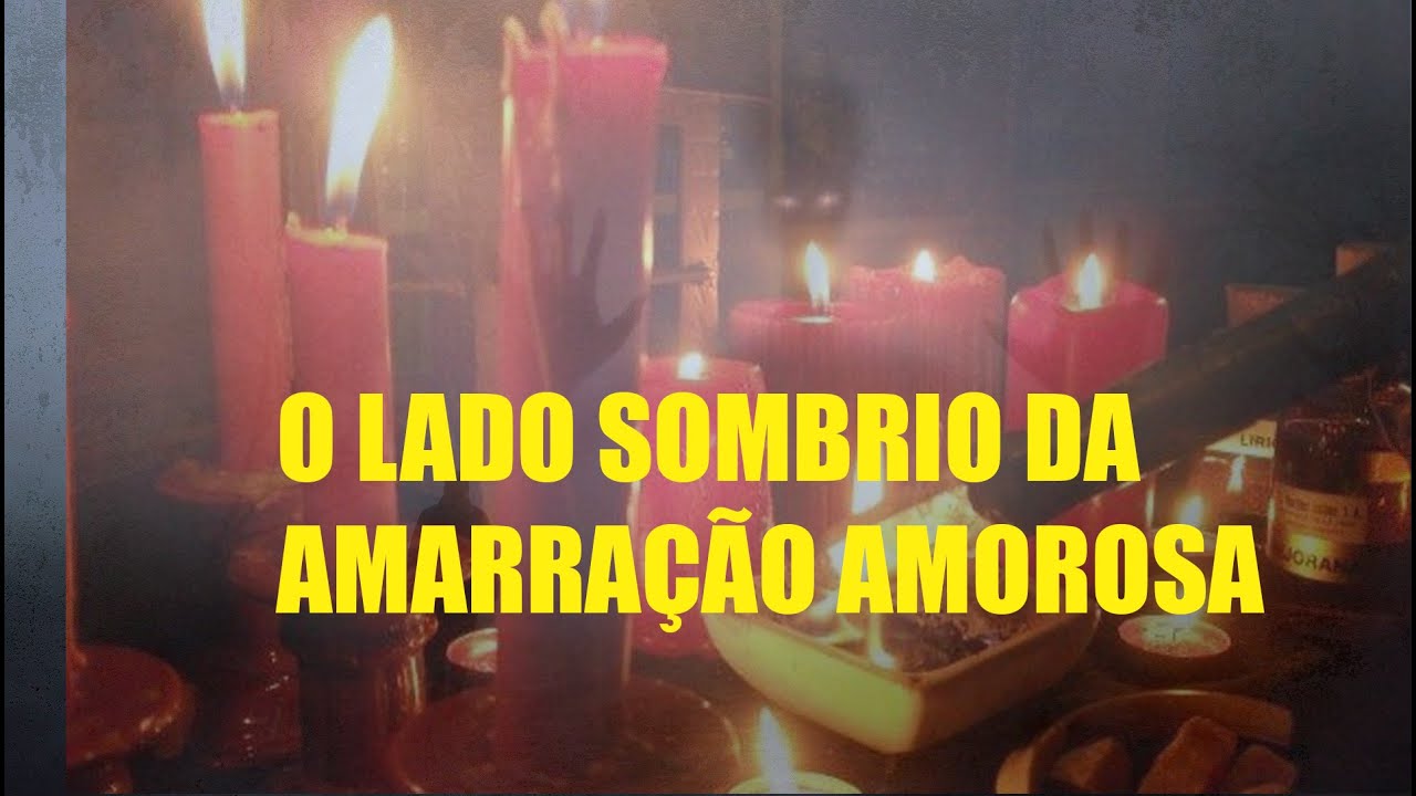 O lado sombrio das amarrações amorosas | O pai de santo não ira te contar isso