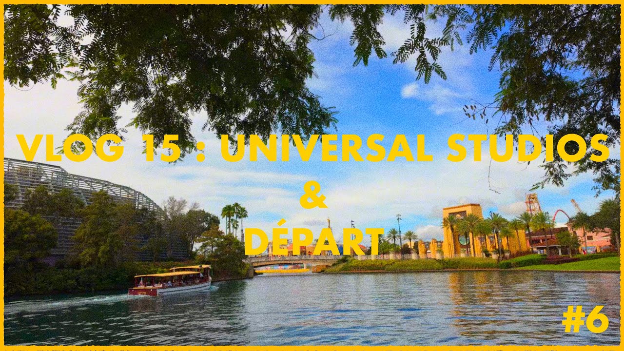 VLOG 15 : UNIVERSAL STUDIOS & DÉPART 