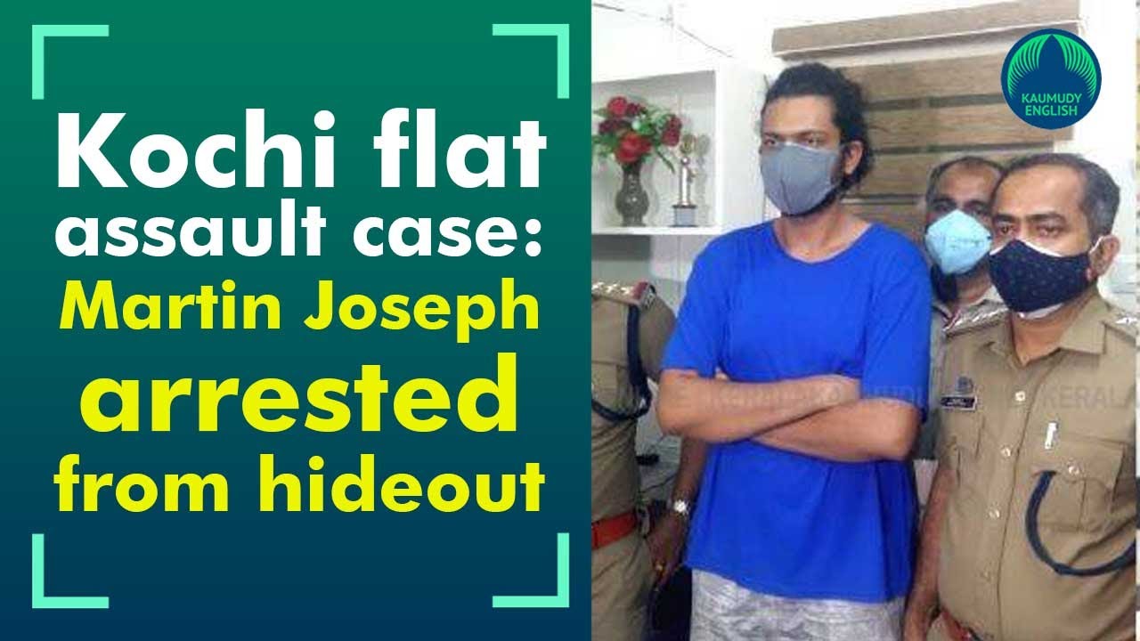 Kochi flat assault case accused Martin Joseph arrested from hideout
