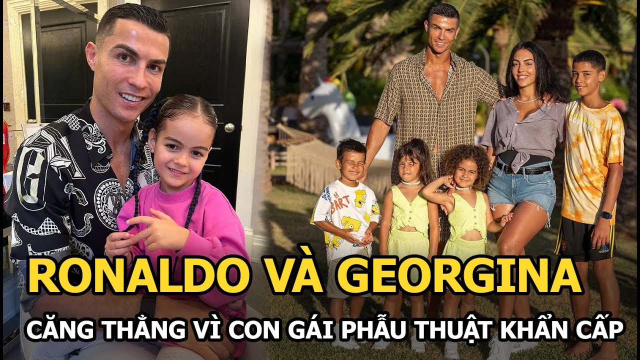 Ronaldo và Georgina tiếp tục căng thẳng vì con gái phải phẫu thuật khẩn cấp, mâu thuẫn khó giấu