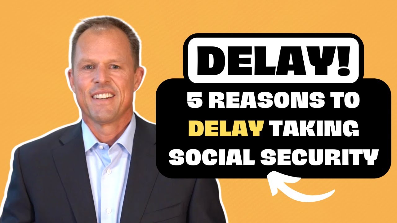 5 Reasons To DELAY Taking Your Social Security Benefit