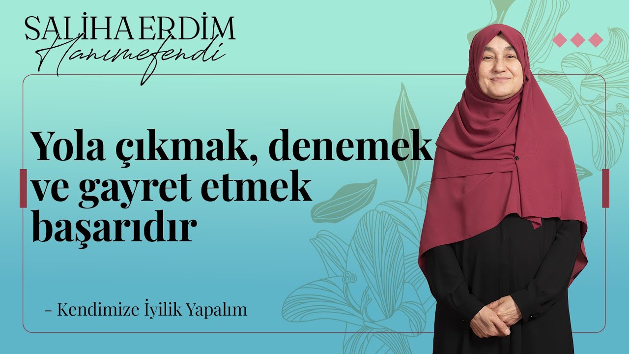 Yola Çıkmak, Denemek ve Gayret Etmek Başarıdır | Saliha Erdim