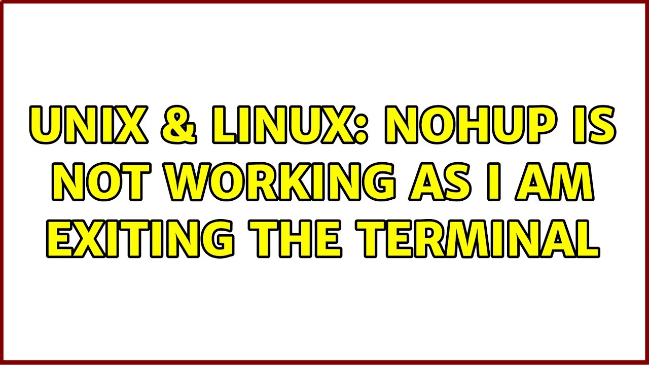 Unix & Linux: nohup is not working as I am exiting the terminal