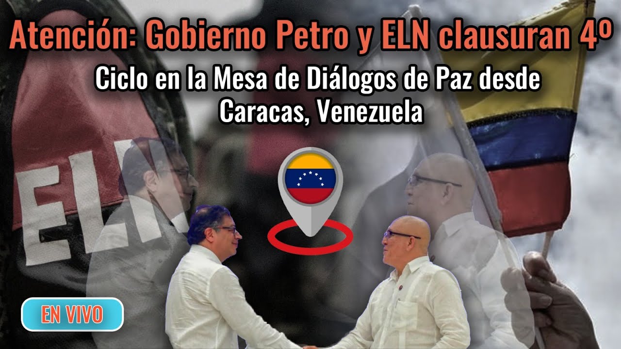 Atención: Gobierno Petro y ELN clausuran 4º Ciclo en la Mesa de Diálogos de Paz desde Caracas