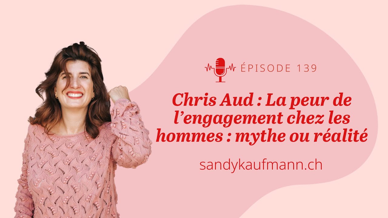 139. Chris Aud : La peur de l’engagement chez les hommes : mythe ou réalité