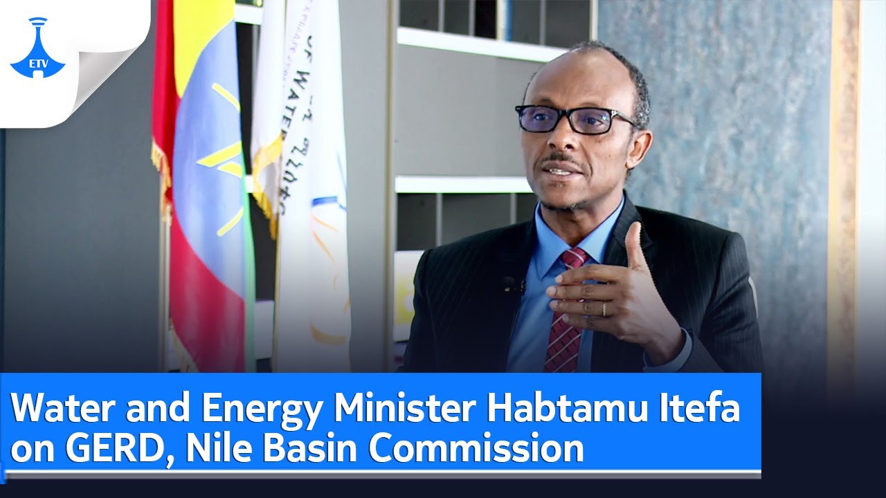 Water and Energy Minister Habtamu Itefa on #GERD, Nile Basin Commission