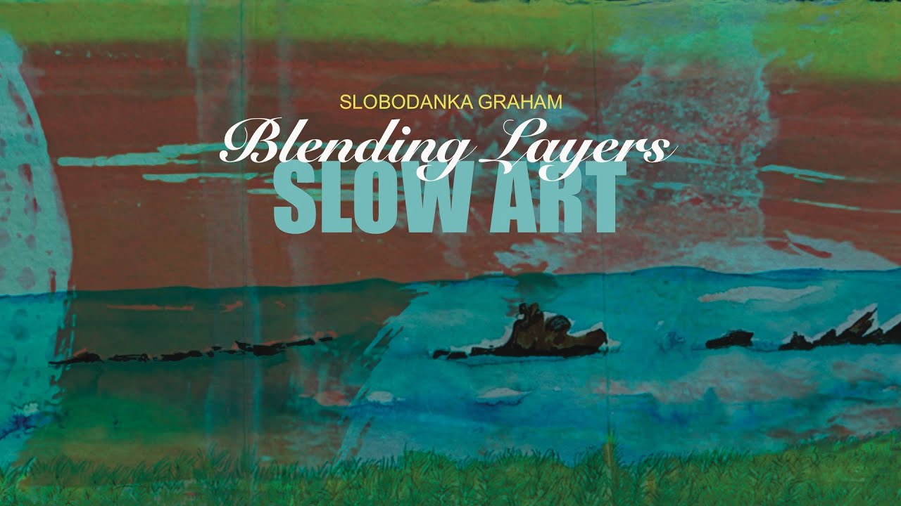 Blending Layers | A Slow Art Process by Slobodanka Graham