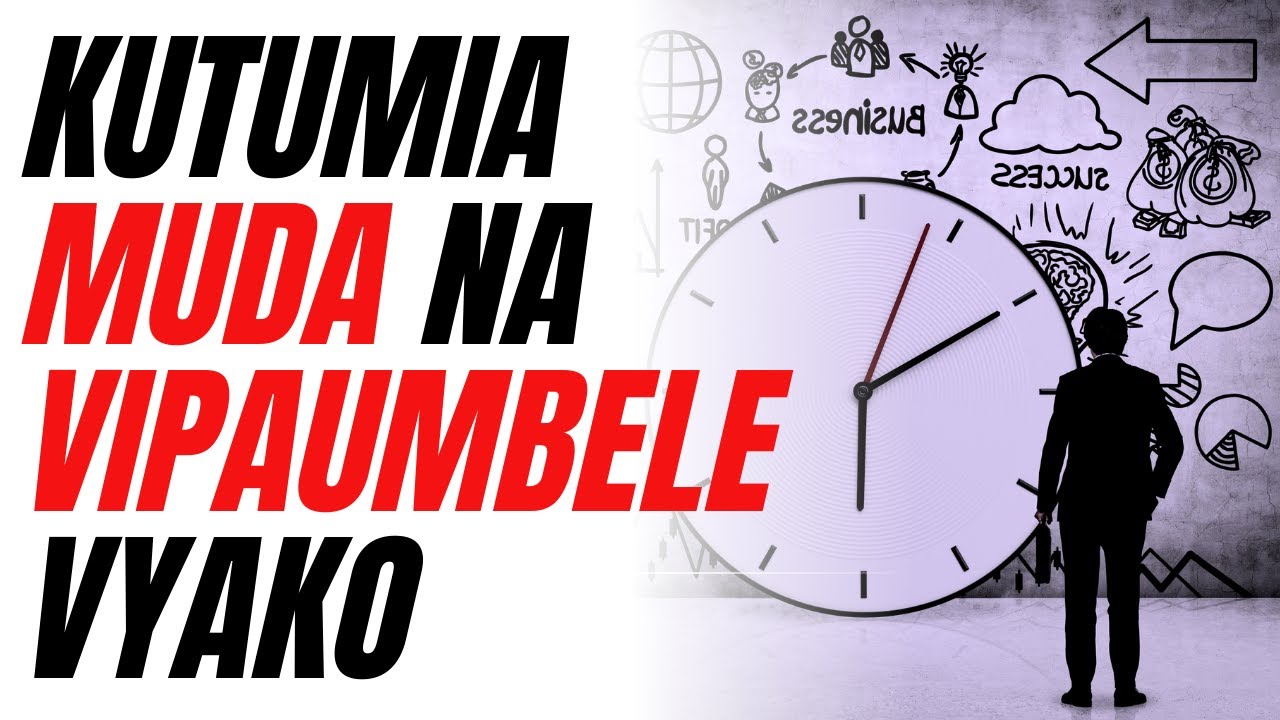 JINSI YA KUTUMIA MUDA NA VIPAUMBELE VYAKO