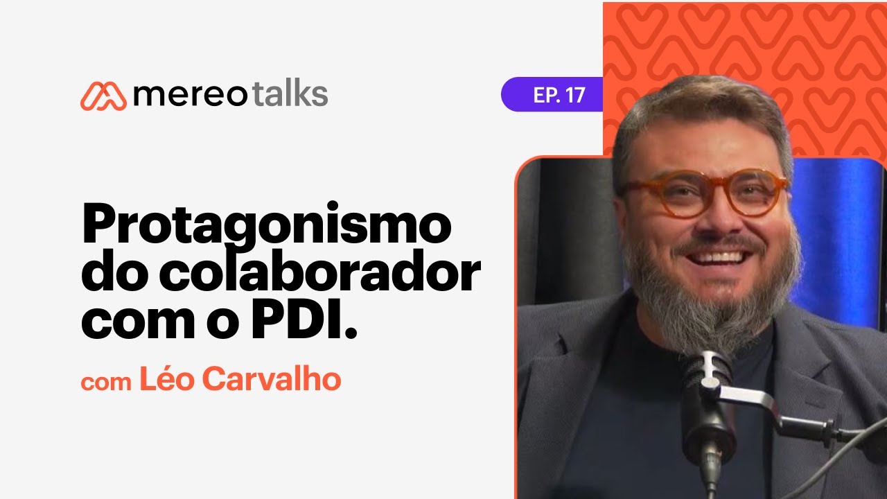 MEREO TALKS - PROTAGONISMO DO COLABORADOR NO PDI com Léo Carvalho #17