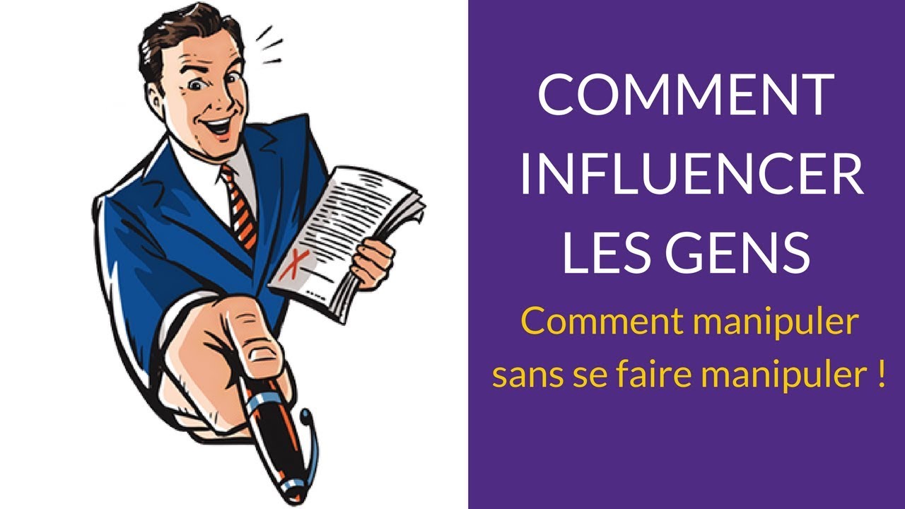 Comment INFLUENCER des gens et ne pas se faire MANIPULER !