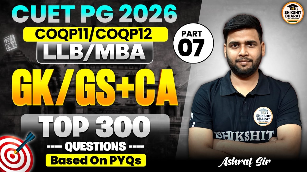 CUET PG 2026 COQP11/ 12 / GK+GS+CA LEC - 07 / Useful for CUET and Other Entrance Exams by Ashraf Sir