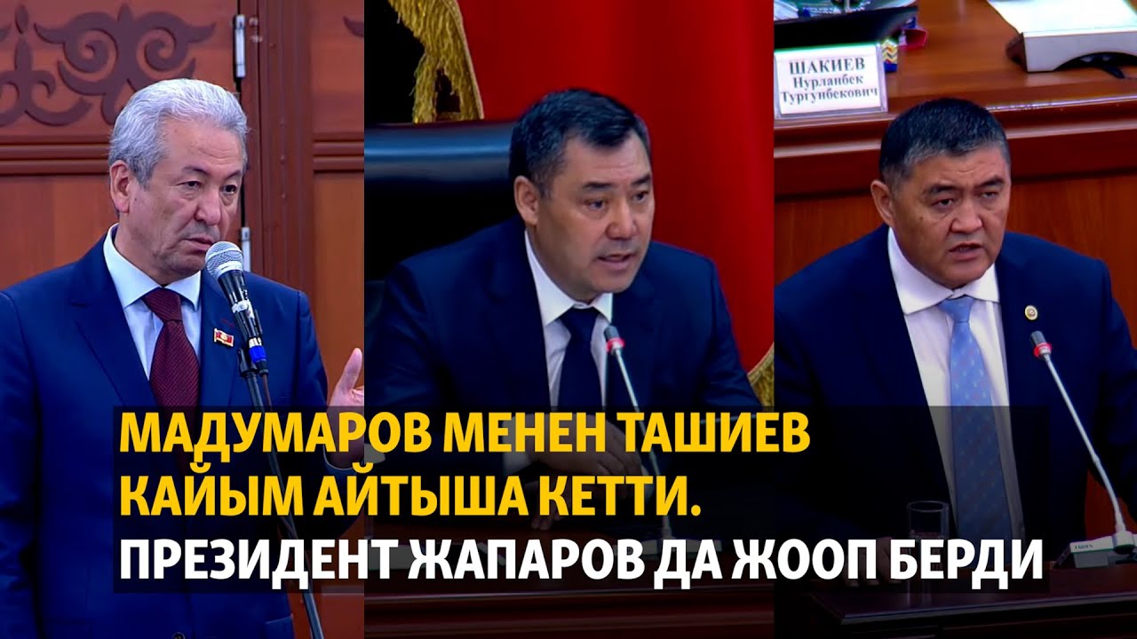 Мадумаров менен Ташиев кайым айтыша кетти. Президент Жапаров да жооп берди