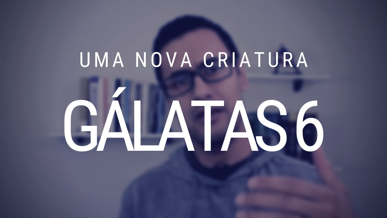 Estudo da carta de Paulo aos Gálatas - Capítulo 6