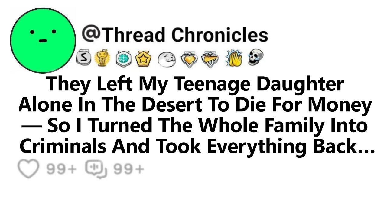 They Left My Teenage Daughter Alone In The Desert To Die For Money So I Turned The Whole Family Into