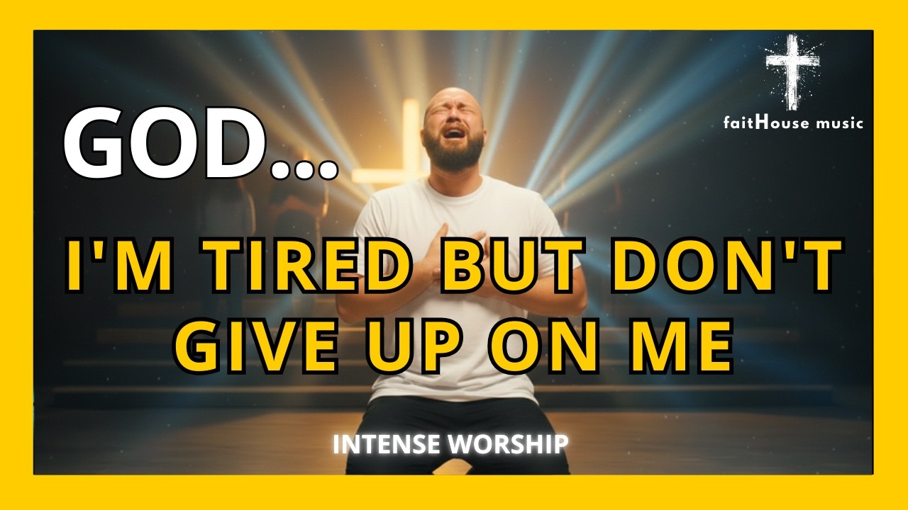 GOD, I'M TIRED BUT DON'T GIVE UP ON ME | Christian Worship