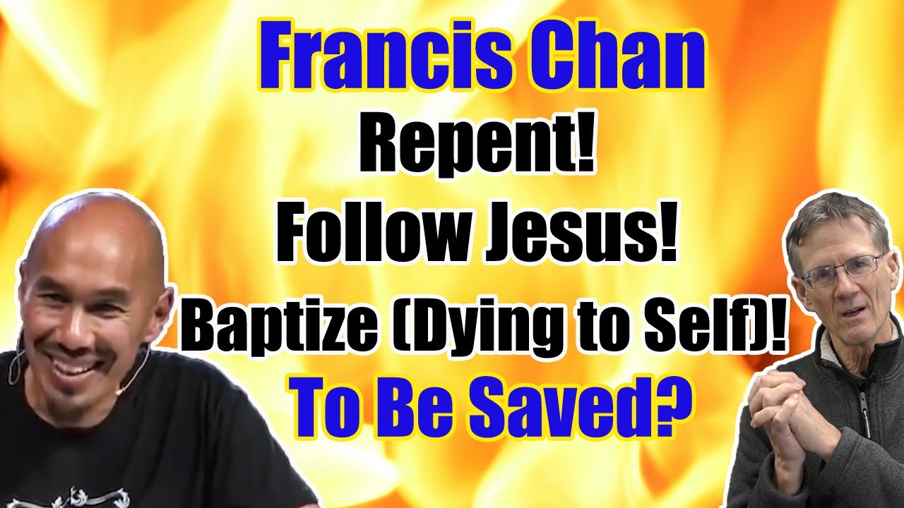 Francis Chan - Repent, Follow Jesus, and Baptize (Dying to Self) to be Saved? Acts 2:38 - Bob Wilkin