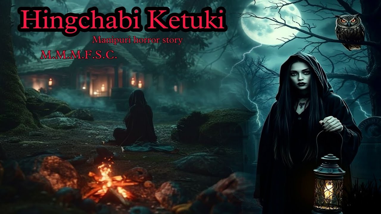 Hingchabi Ketuki || Manipuri Horror Story || Makhal Mathel Manipur Full Story Collection