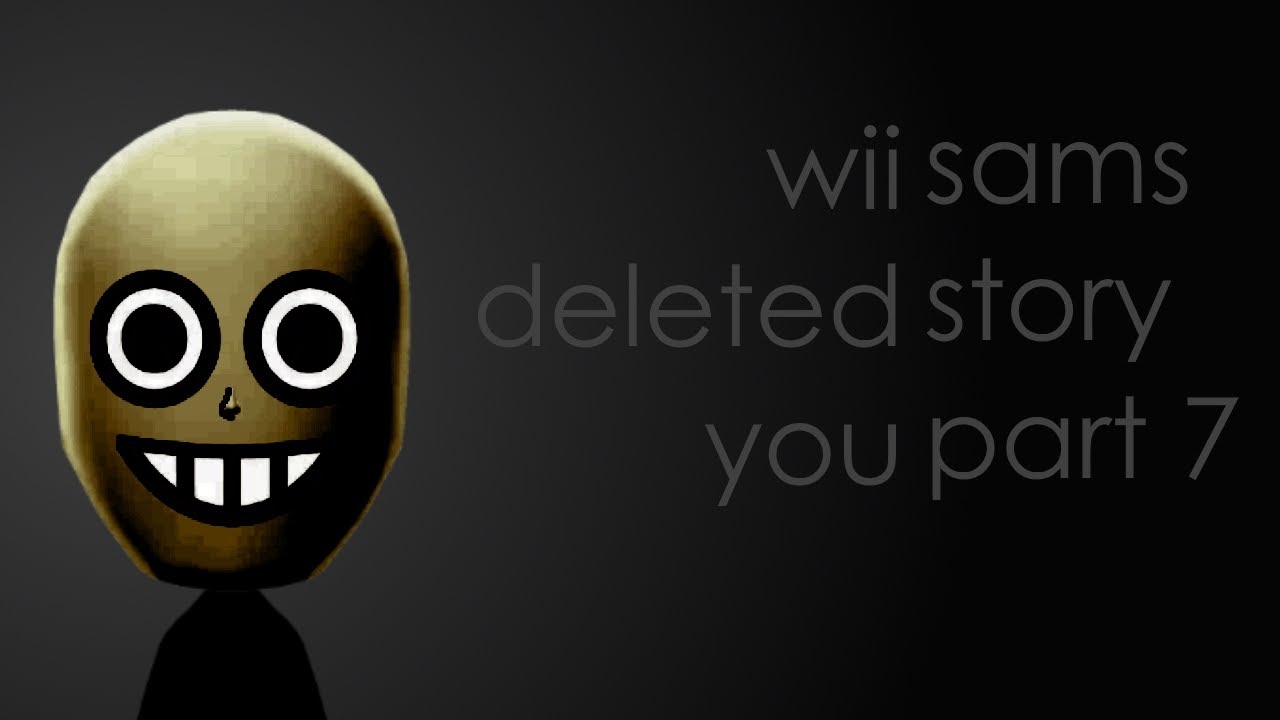 Wii Deleted You: Sam's Story | Part 7 (creepypasta) (April Fools 2020)