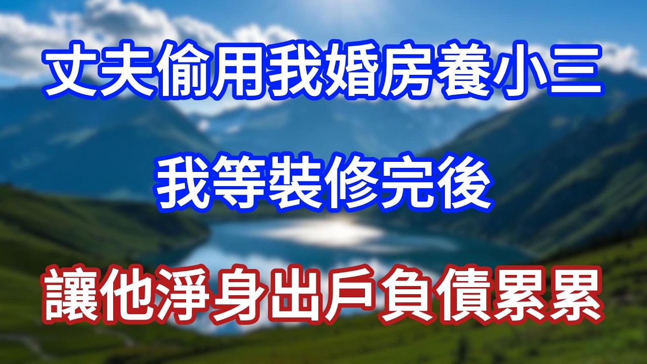 丈夫偷用我婚房養小三，我等裝修完後，讓他淨身出戶負債累累！#言情故事#情感故事#家庭故事#小說#戀愛#婚姻