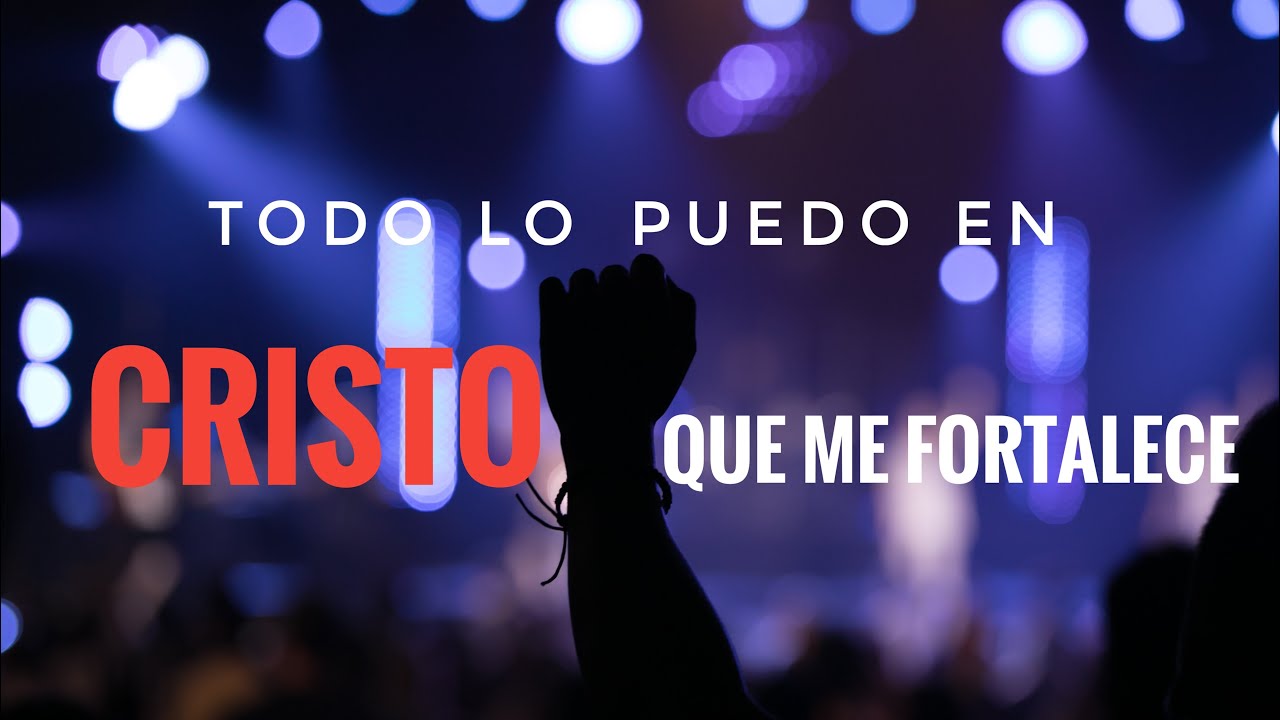 Todo lo puedo en Cristo que me fortalece