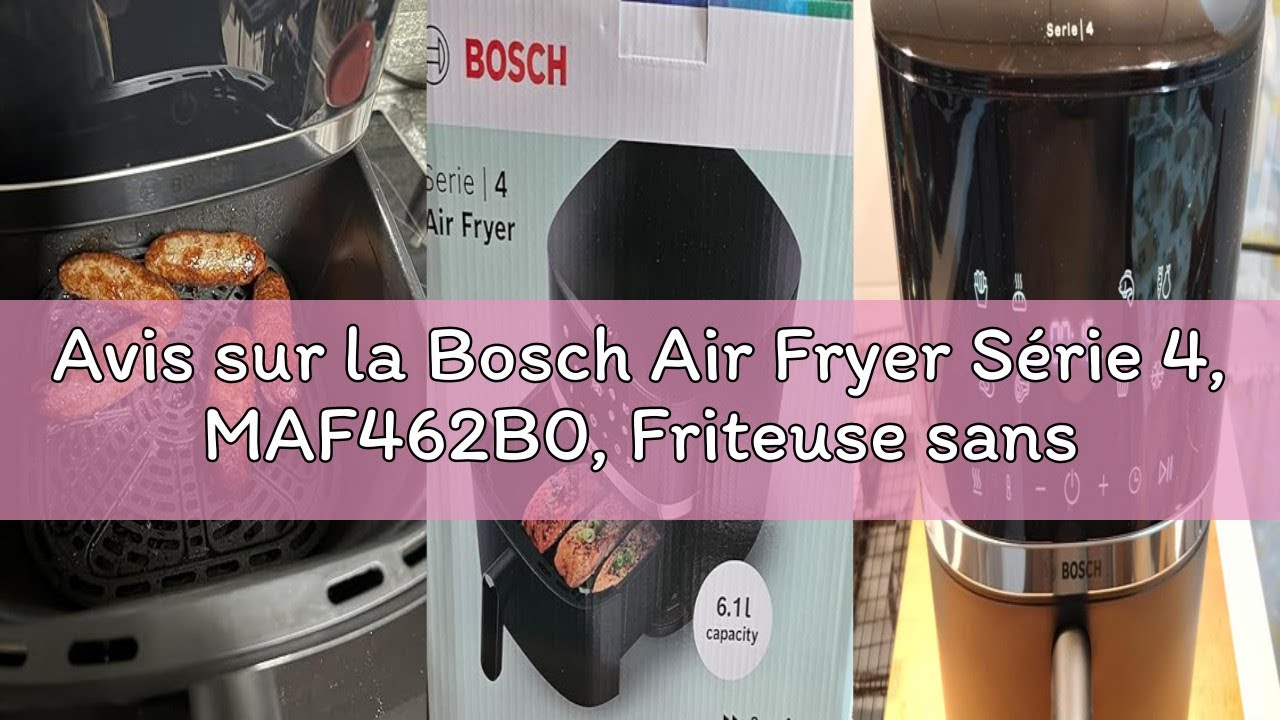 Avis sur la Bosch Air Fryer Série 4, MAF462B0, Friteuse sans huile, 6,1 L, 7 programmes, double chau