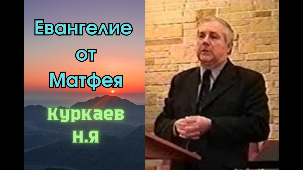 Евангелие от Матфея. 3 часть. (7:24-9:26). Куркаев Николай Яковлевич. Разбор Священного Писания