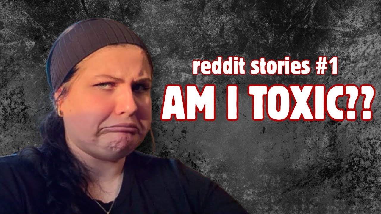 AM I TOXIC?? reddit stories #1