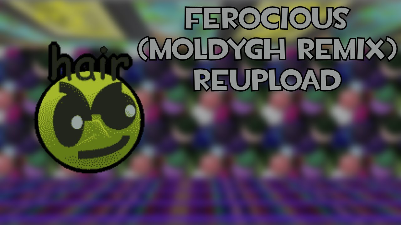 Ferocious MoldyGH Remix (Reupload)