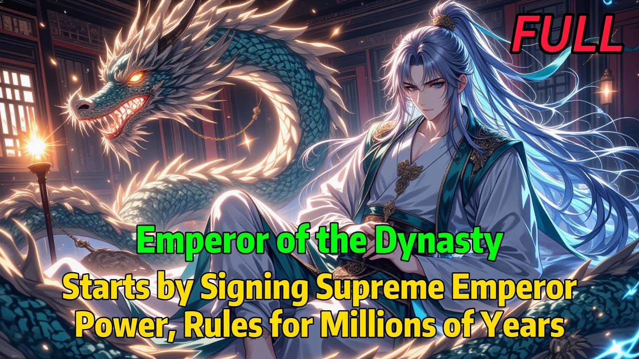 【FULL】Emperor of the Dynasty: Starts by Signing Supreme Emperor Power, Rules for Millions of Years!