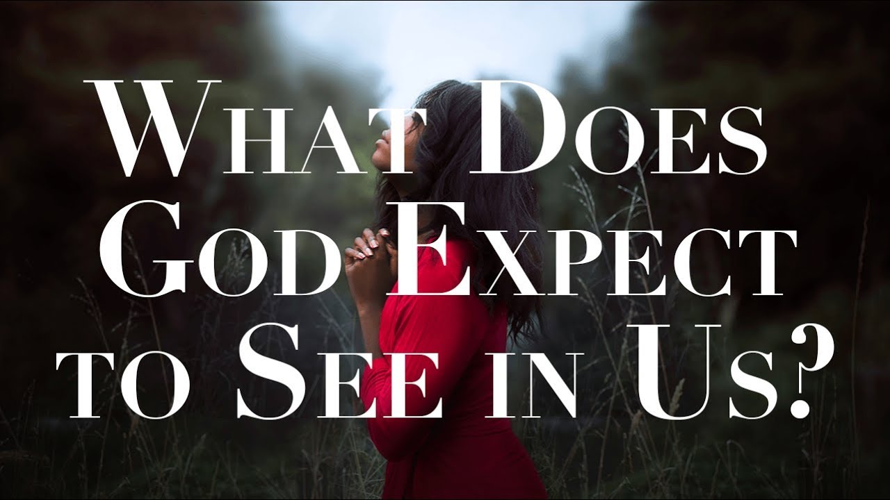 What Does God Expect to See in Us?