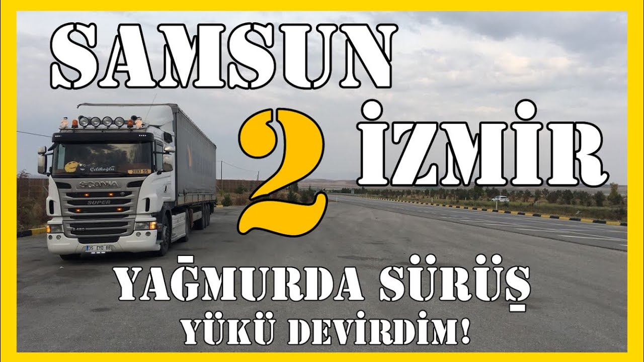 SAMSUN - İZMİR 2 / Yağmurda Sürüş / Yükü Devirdim !