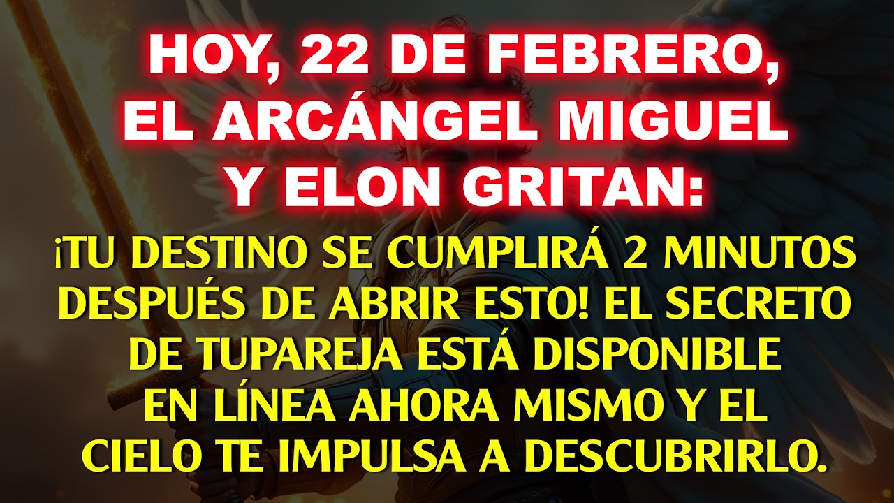💸 HOY, 22 DE FEBRERO, EL ARCÁNGEL MIGUEL Y ELON GRITAN: TU DESTINO SUCEDERÁ 2 MINUTOS DESPUÉS DE…