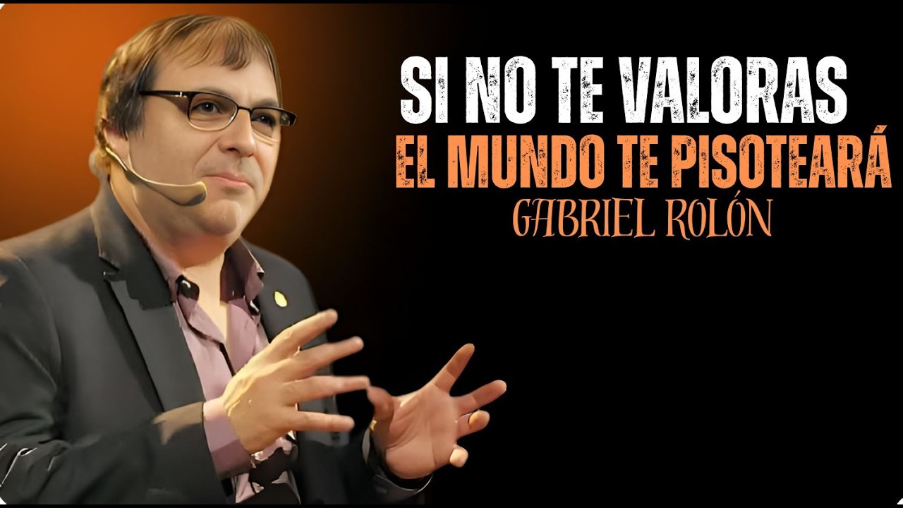 SI NO TE VALORAS, NADIE LO HARÁ |Gabriel Rolón