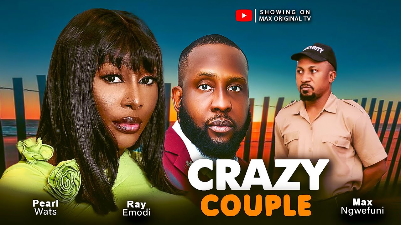 CRAZY COUPLE, Nigerian latest Movies 2025, PEAR WATTS, RAY EMODI , MAX NGWEFUNI.