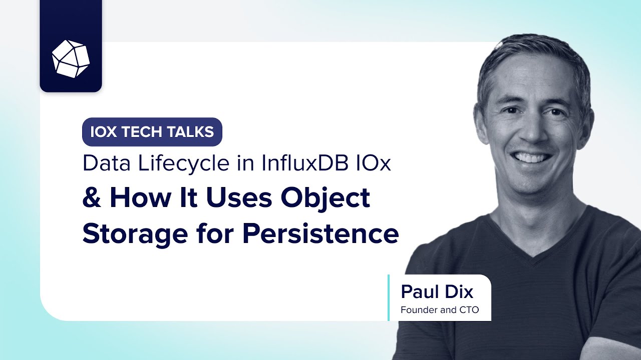 InfluxDB IOx Tech Talks: Data Lifecycle in InfluxDB IOx & How It Uses Object Storage for Persistence