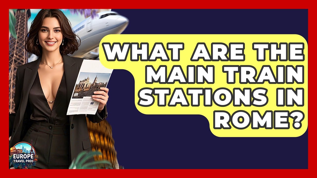What Are The Main Train Stations In Rome? - Europe Travel Pros