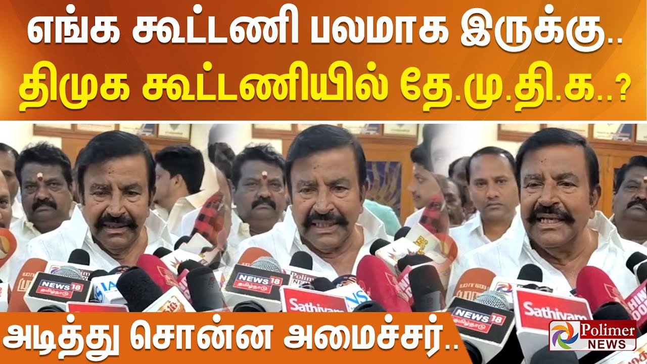 எங்க கூட்டணி பலமாக இருக்கு.. திமுக கூட்டணியில் தே.மு.தி.க..? அடித்து சொன்ன அமைச்சர்..