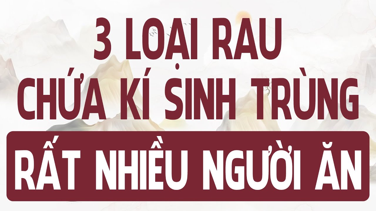 3 LOẠI RAU chứa KÍ SINH TRÙNG rất nhiều người thích ăn NGUY HẠI SỨC KHỎE