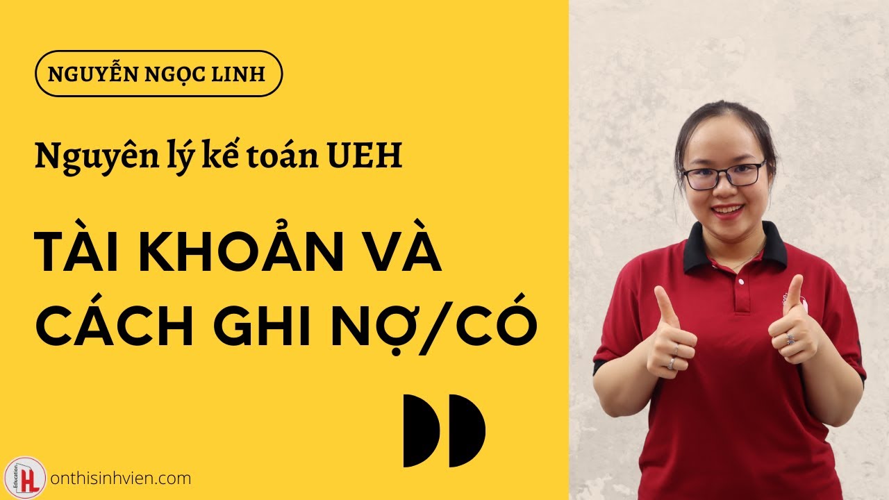 UEH Nguyên lý kế toán | Tài khoản và cách ghi Nợ/Có | by Ngọc Linh