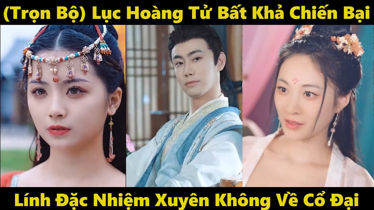 Lục hoàng tử bất khả chiến bại | Lính đặc nhiệm xuyên không về cổ đại tranh đấu ngai vàng