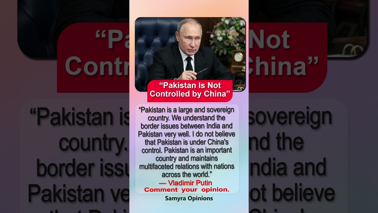 Putin Defends Pakistan&rsquo;s Independence, Dismisses China Control Narrative
