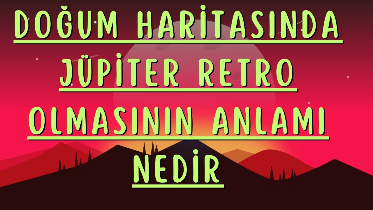 DOĞUM HARİTASINDA J&Uuml;PİTER RETRO OLMASININJ ANLAMI NEDİR