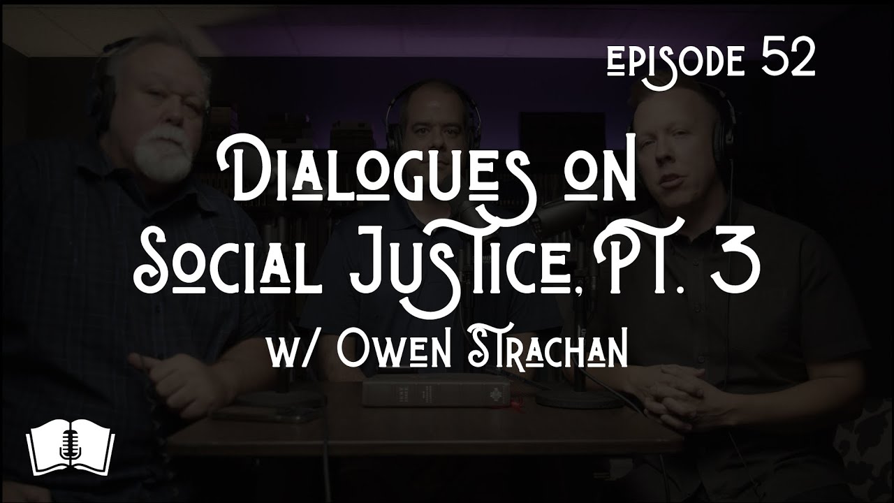 Ep 52 | Dialogues on Social Justice, Pt. 3 w/ Owen Strachan | Redeeming Truth