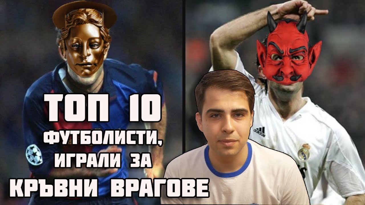 ТОП 10 ФУТБОЛИСТИ, ИГРАЛИ ЗА КРЪВНИ ВРАГОВЕ
