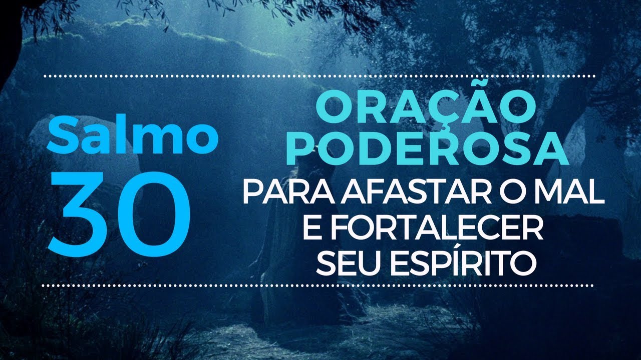 Salmo 30 - Ora&ccedil;&atilde;o Poderosa para afastar o mal e fortalecer seu esp&iacute;rito