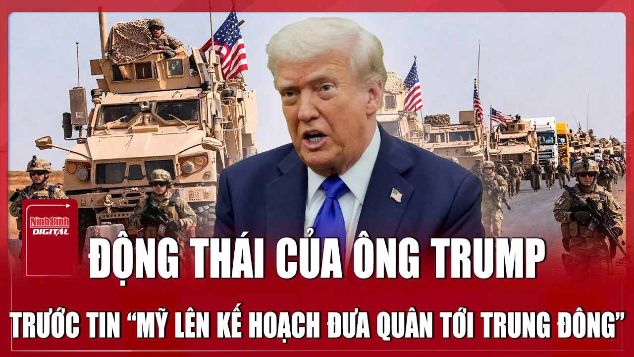 Động thái đáng chú ý của ông Trump trước tin đồn “Mỹ lên kế hoạch đưa quân tới Trung Đông”